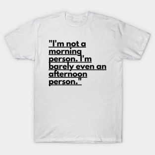 "I'm not a morning person. I'm barely even an afternoon person." Funny Quote T-Shirt
